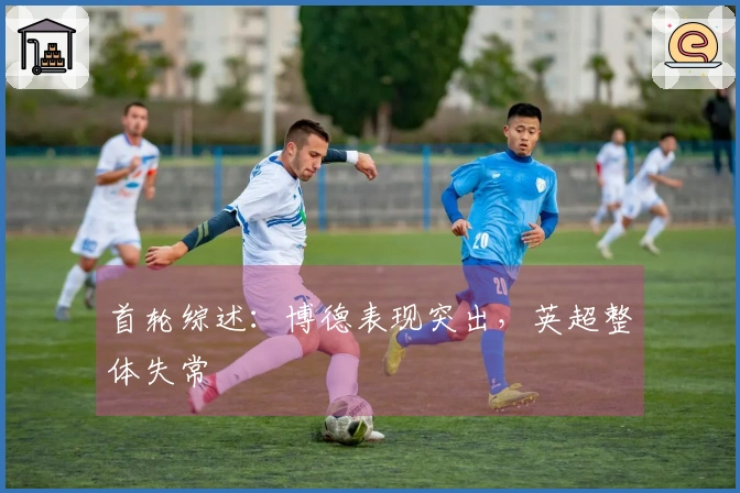 首轮综述：博德表现突出，英超整体失常