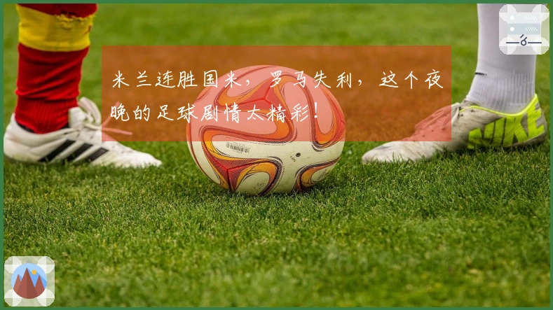 米兰连胜国米，罗马失利，这个夜晚的足球剧情太精彩！