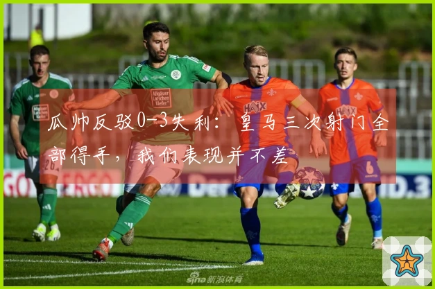 瓜帅反驳0-3失利：皇马三次射门全部得手，我们表现并不差