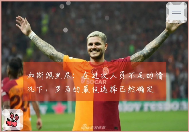加斯佩里尼：在进攻人员不足的情况下，罗马的最佳选择已然确定